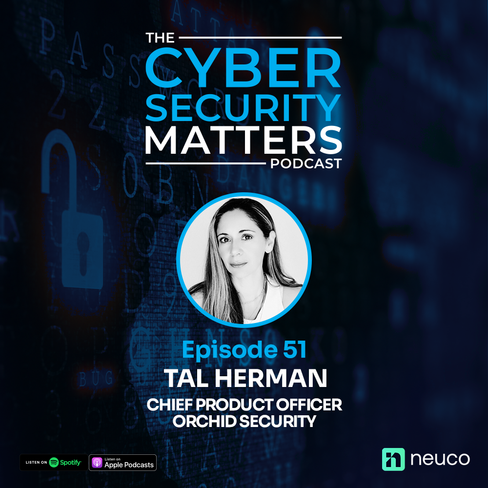 Product Leadership in Cyber - Tal Herman, Orchid Security - Cyber Security Matters 51
